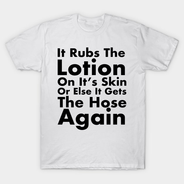 It Rubs The Lotion On It’s Skin T-Shirt by Randomart
